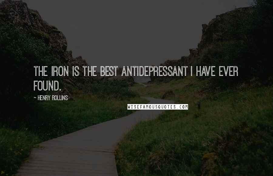 Henry Rollins Quotes: The Iron is the best antidepressant I have ever found.