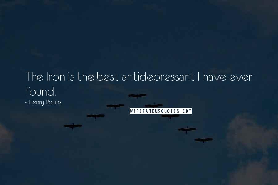 Henry Rollins Quotes: The Iron is the best antidepressant I have ever found.