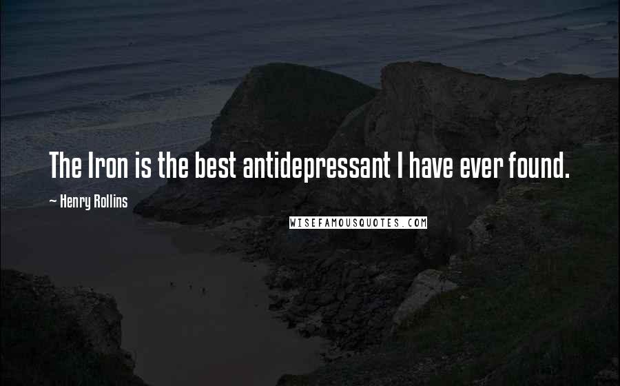 Henry Rollins Quotes: The Iron is the best antidepressant I have ever found.