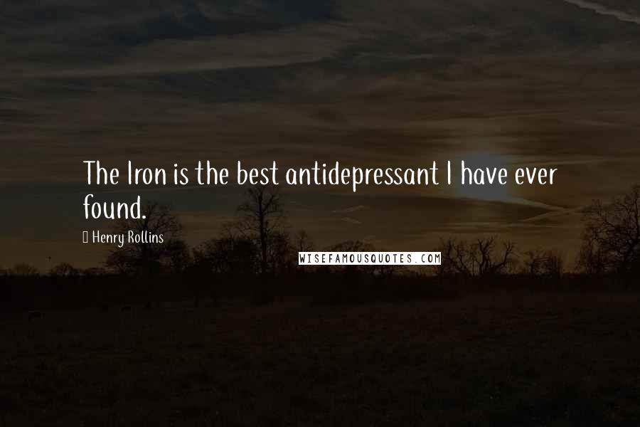 Henry Rollins Quotes: The Iron is the best antidepressant I have ever found.
