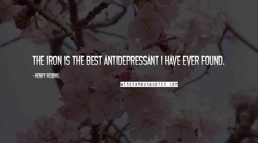 Henry Rollins Quotes: The Iron is the best antidepressant I have ever found.