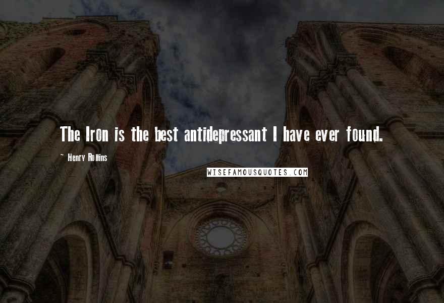 Henry Rollins Quotes: The Iron is the best antidepressant I have ever found.