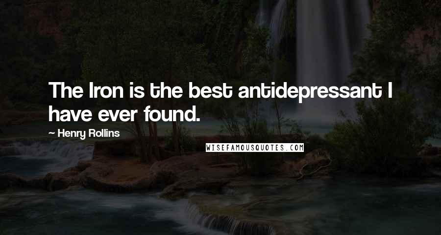 Henry Rollins Quotes: The Iron is the best antidepressant I have ever found.