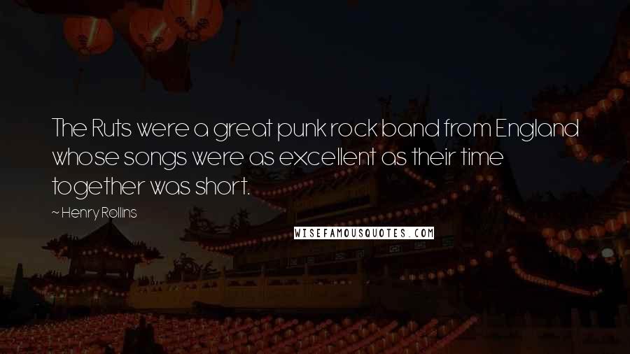 Henry Rollins Quotes: The Ruts were a great punk rock band from England whose songs were as excellent as their time together was short.