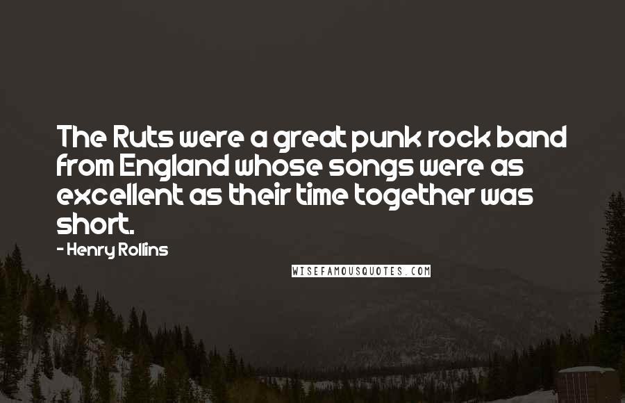 Henry Rollins Quotes: The Ruts were a great punk rock band from England whose songs were as excellent as their time together was short.