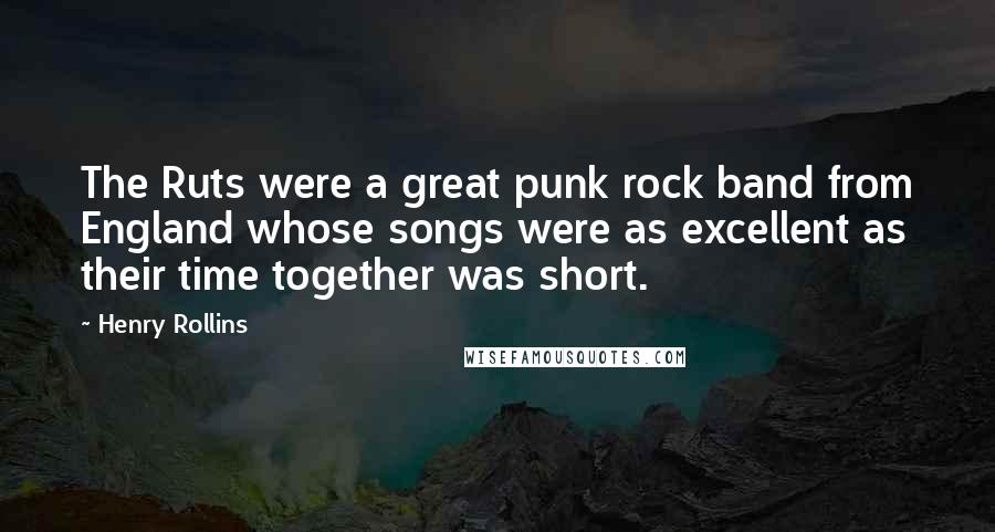 Henry Rollins Quotes: The Ruts were a great punk rock band from England whose songs were as excellent as their time together was short.