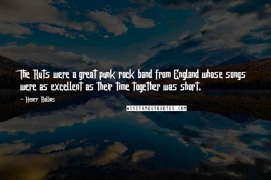 Henry Rollins Quotes: The Ruts were a great punk rock band from England whose songs were as excellent as their time together was short.