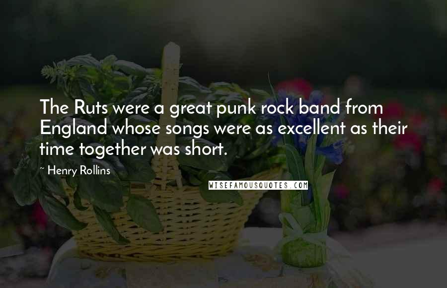 Henry Rollins Quotes: The Ruts were a great punk rock band from England whose songs were as excellent as their time together was short.