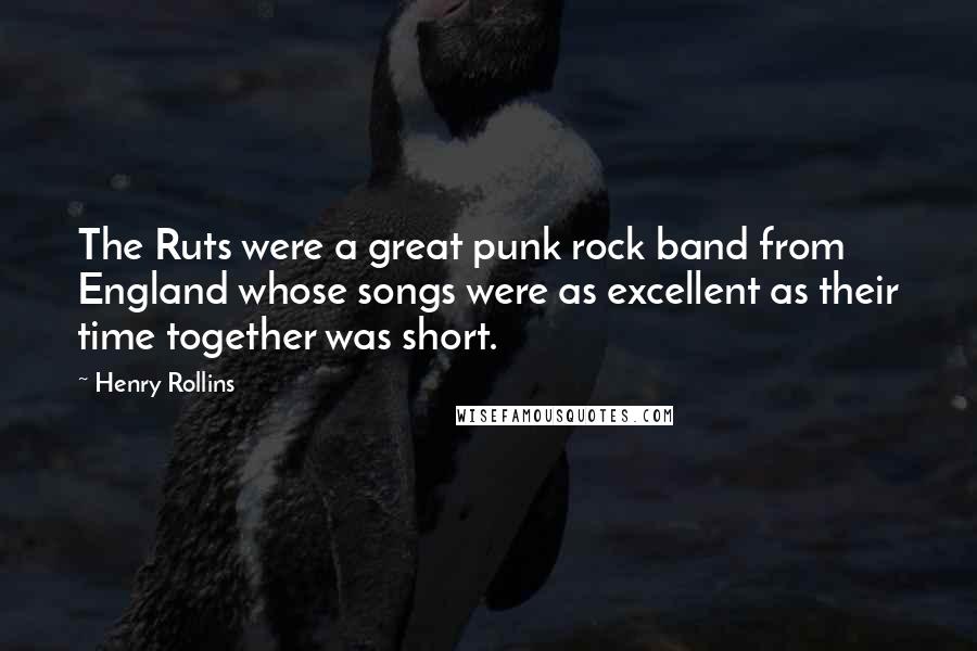 Henry Rollins Quotes: The Ruts were a great punk rock band from England whose songs were as excellent as their time together was short.