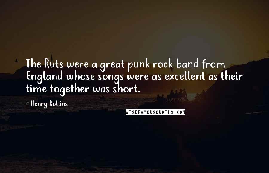 Henry Rollins Quotes: The Ruts were a great punk rock band from England whose songs were as excellent as their time together was short.