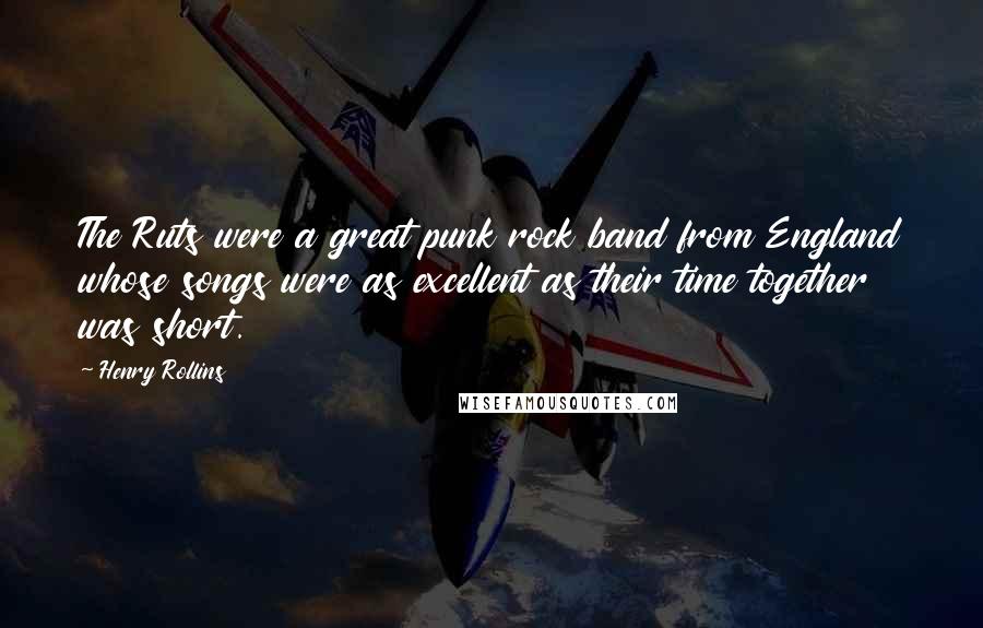 Henry Rollins Quotes: The Ruts were a great punk rock band from England whose songs were as excellent as their time together was short.