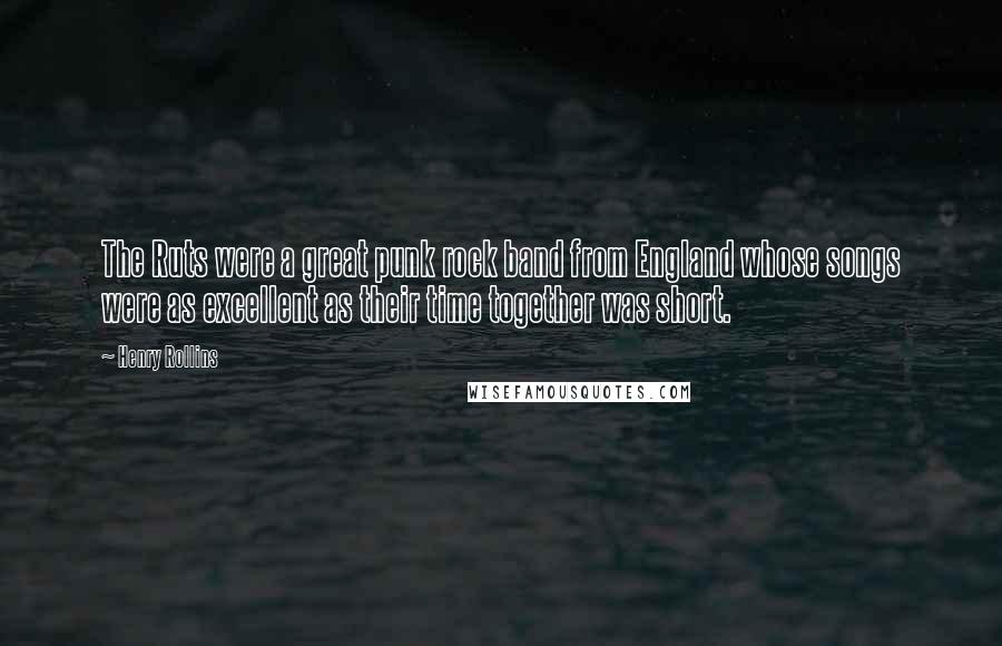 Henry Rollins Quotes: The Ruts were a great punk rock band from England whose songs were as excellent as their time together was short.