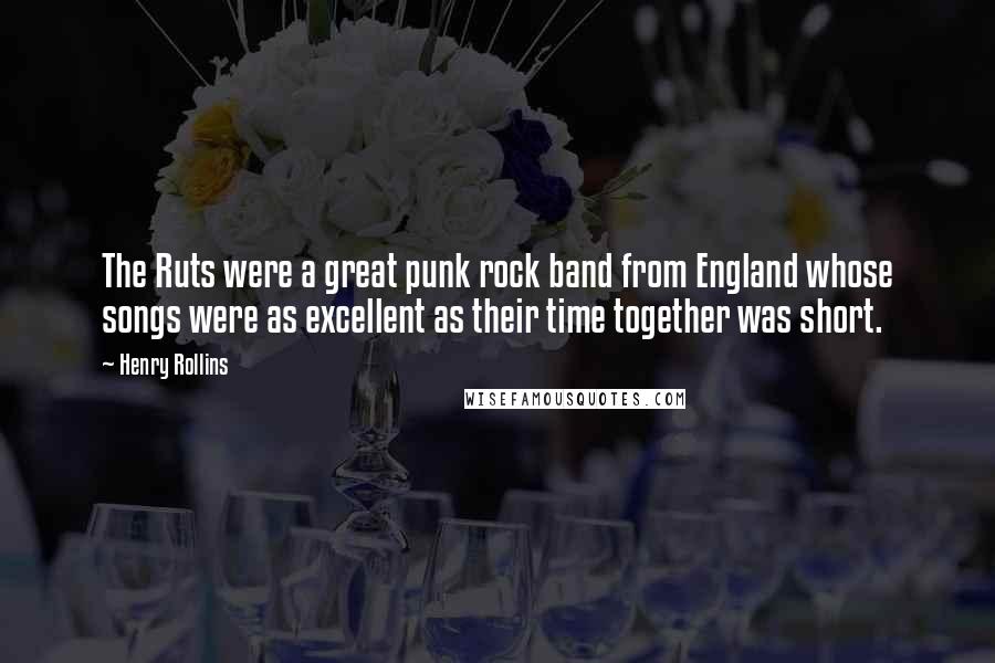 Henry Rollins Quotes: The Ruts were a great punk rock band from England whose songs were as excellent as their time together was short.