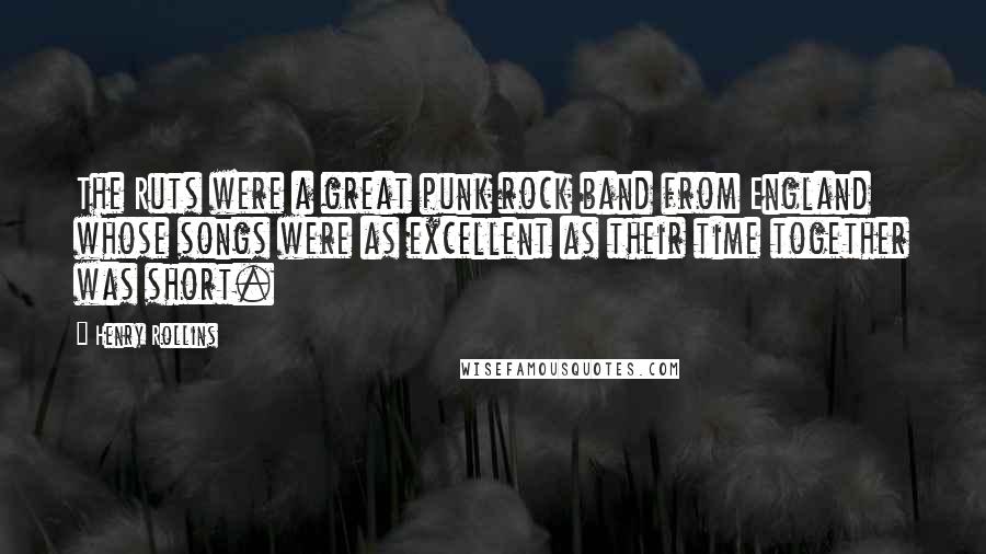 Henry Rollins Quotes: The Ruts were a great punk rock band from England whose songs were as excellent as their time together was short.