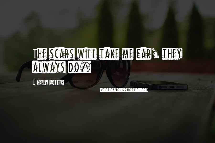 Henry Rollins Quotes: The scars will take me far, they always do.