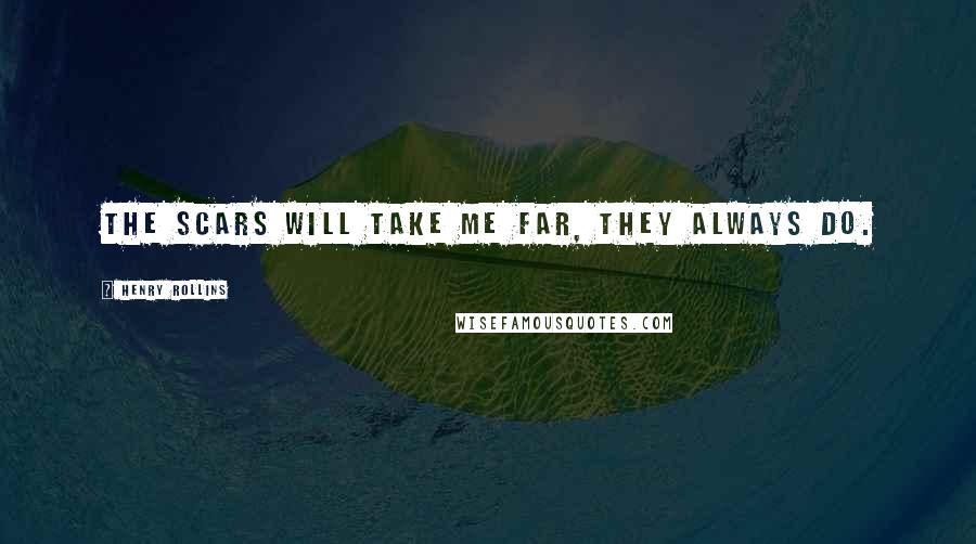 Henry Rollins Quotes: The scars will take me far, they always do.