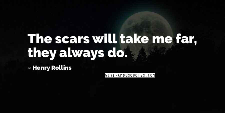 Henry Rollins Quotes: The scars will take me far, they always do.