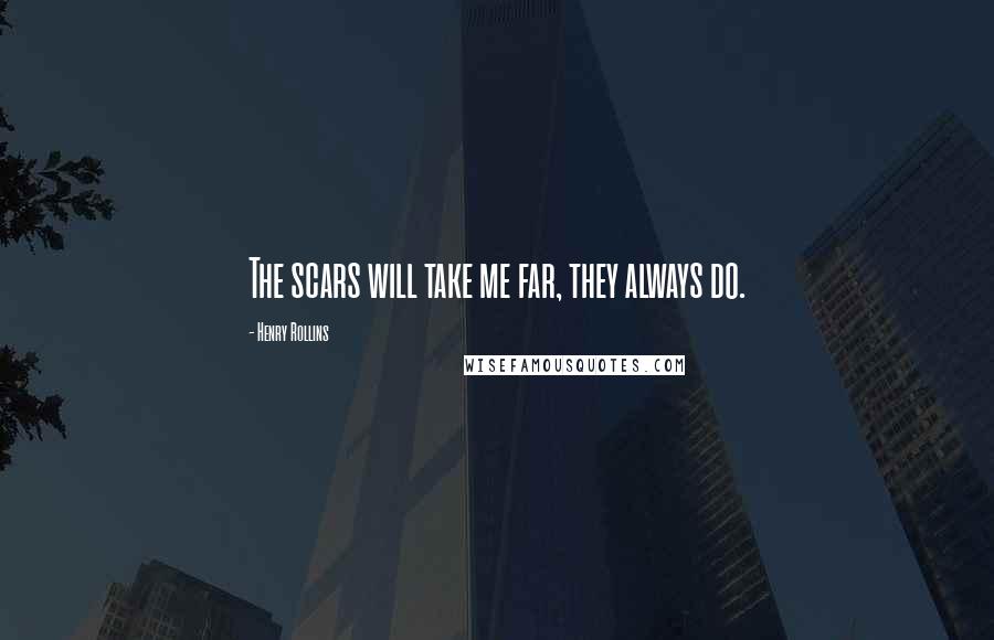 Henry Rollins Quotes: The scars will take me far, they always do.