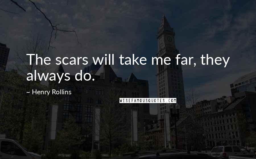 Henry Rollins Quotes: The scars will take me far, they always do.