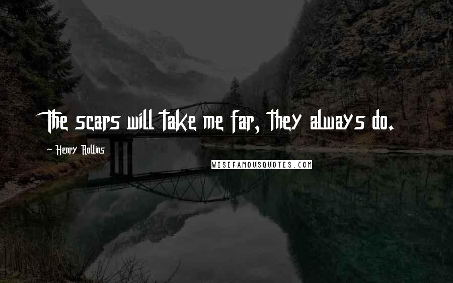 Henry Rollins Quotes: The scars will take me far, they always do.