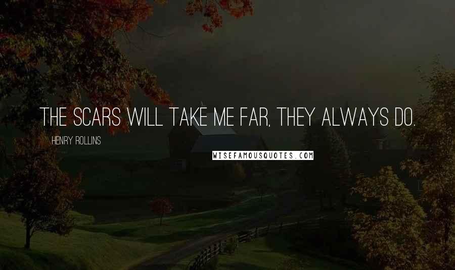 Henry Rollins Quotes: The scars will take me far, they always do.