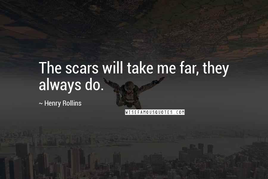 Henry Rollins Quotes: The scars will take me far, they always do.