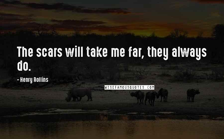 Henry Rollins Quotes: The scars will take me far, they always do.