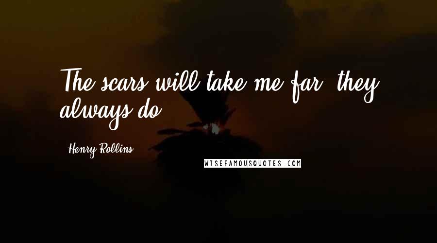 Henry Rollins Quotes: The scars will take me far, they always do.