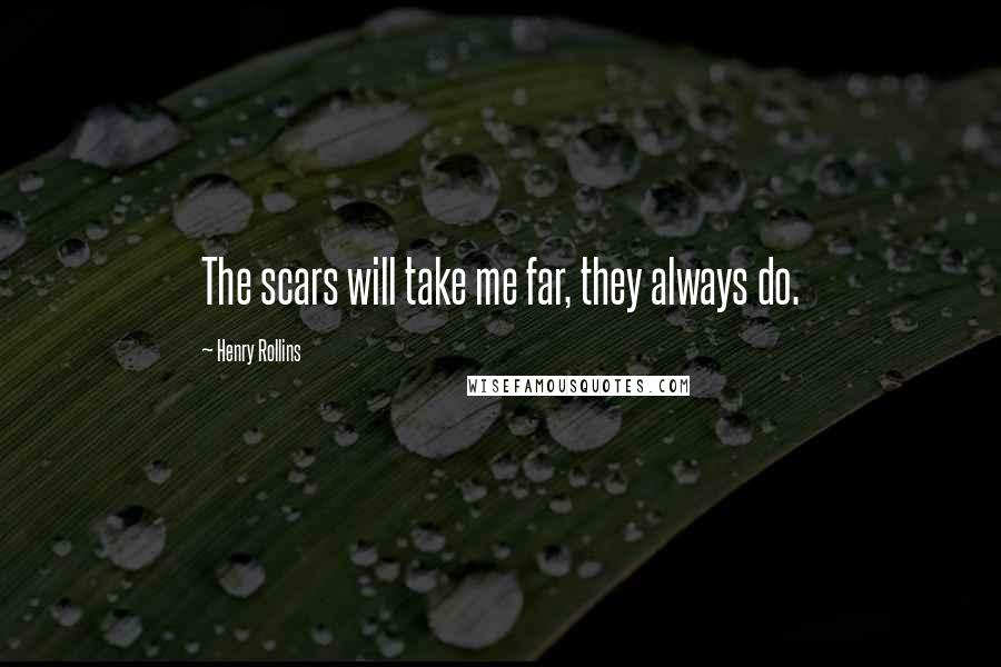 Henry Rollins Quotes: The scars will take me far, they always do.