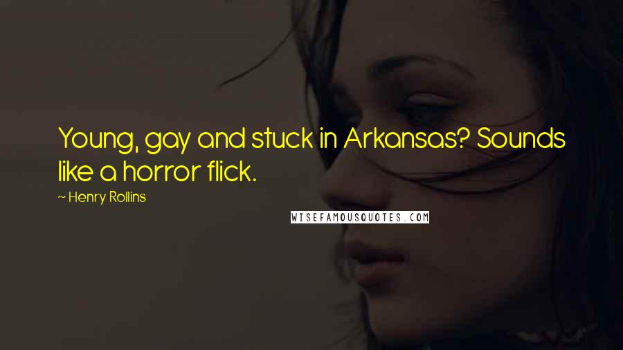 Henry Rollins Quotes: Young, gay and stuck in Arkansas? Sounds like a horror flick.