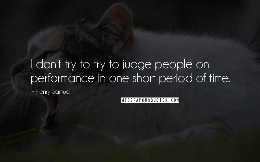 Henry Samueli Quotes: I don't try to try to judge people on performance in one short period of time.