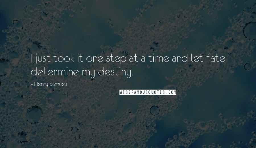 Henry Samueli Quotes: I just took it one step at a time and let fate determine my destiny.