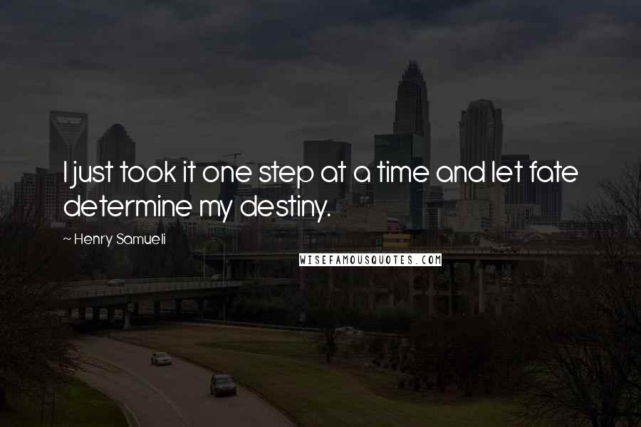 Henry Samueli Quotes: I just took it one step at a time and let fate determine my destiny.