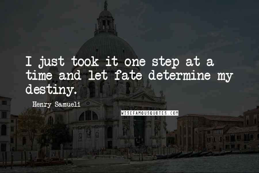 Henry Samueli Quotes: I just took it one step at a time and let fate determine my destiny.