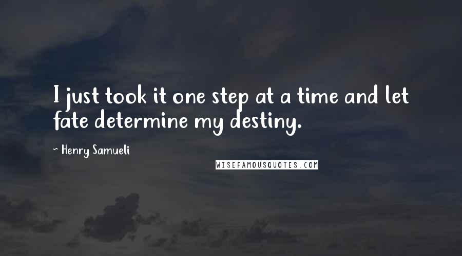 Henry Samueli Quotes: I just took it one step at a time and let fate determine my destiny.