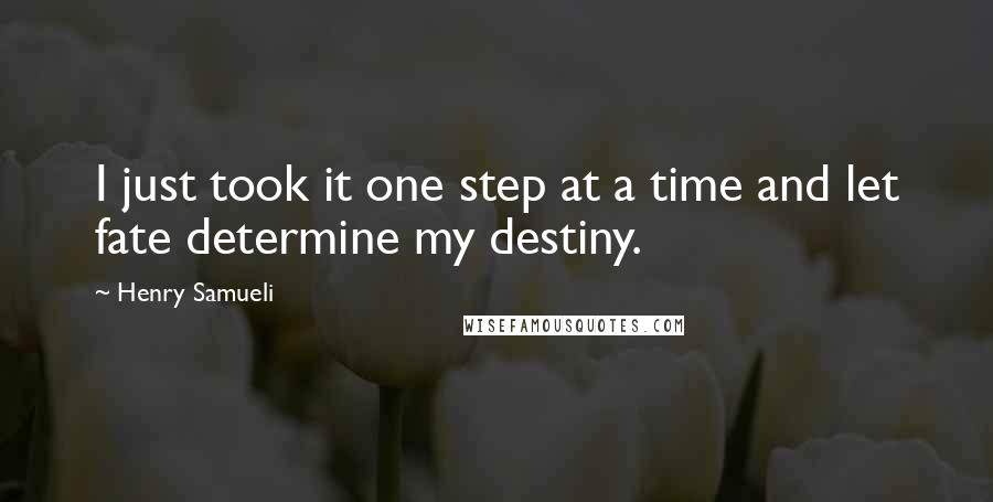 Henry Samueli Quotes: I just took it one step at a time and let fate determine my destiny.