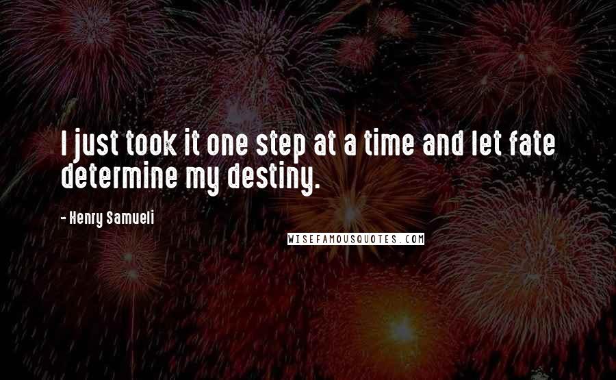 Henry Samueli Quotes: I just took it one step at a time and let fate determine my destiny.