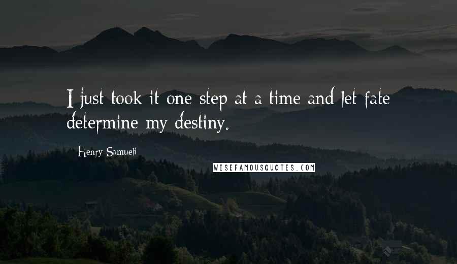 Henry Samueli Quotes: I just took it one step at a time and let fate determine my destiny.