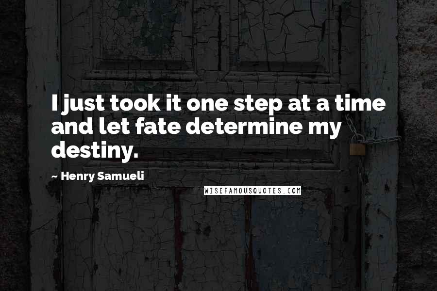 Henry Samueli Quotes: I just took it one step at a time and let fate determine my destiny.