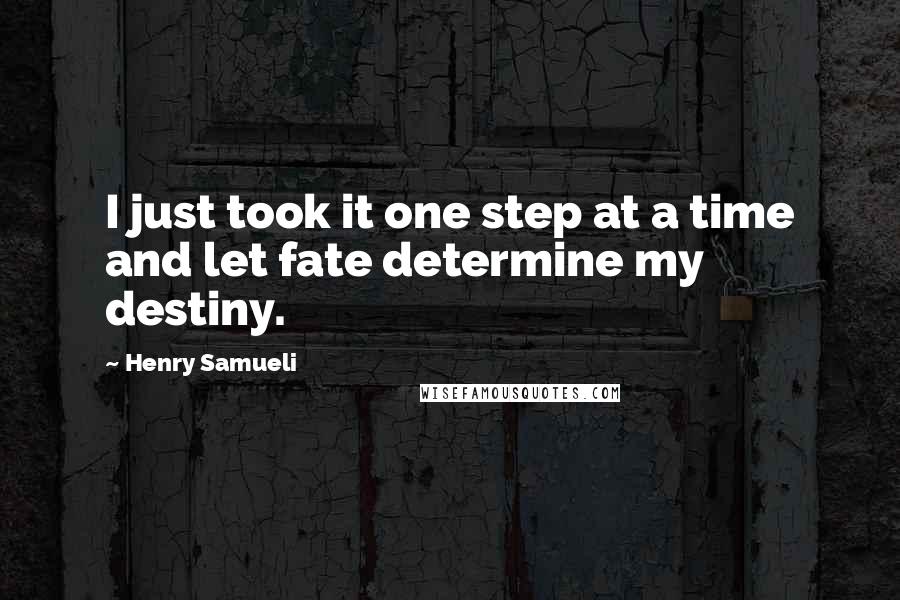 Henry Samueli Quotes: I just took it one step at a time and let fate determine my destiny.