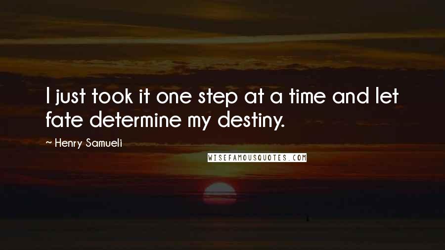 Henry Samueli Quotes: I just took it one step at a time and let fate determine my destiny.