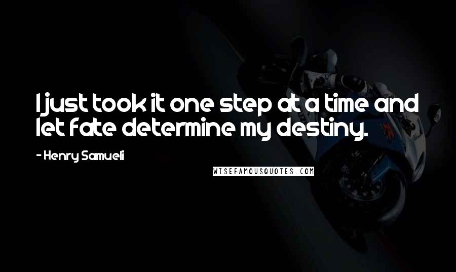 Henry Samueli Quotes: I just took it one step at a time and let fate determine my destiny.
