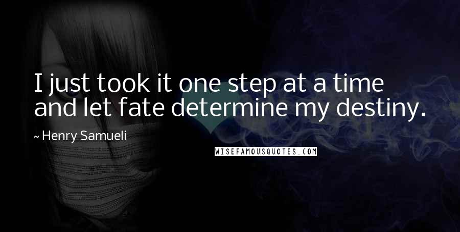 Henry Samueli Quotes: I just took it one step at a time and let fate determine my destiny.