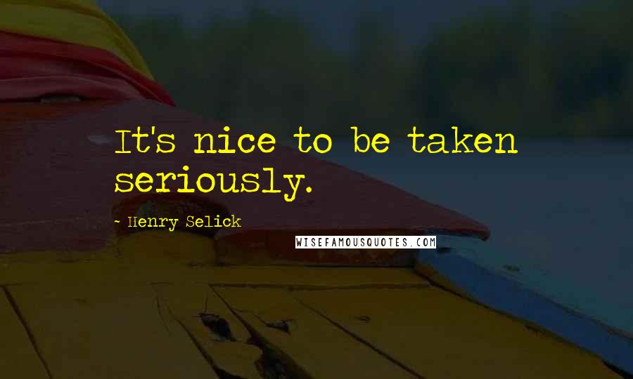 Henry Selick Quotes: It's nice to be taken seriously.