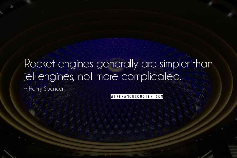 Henry Spencer Quotes: Rocket engines generally are simpler than jet engines, not more complicated.