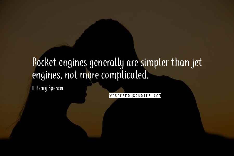 Henry Spencer Quotes: Rocket engines generally are simpler than jet engines, not more complicated.