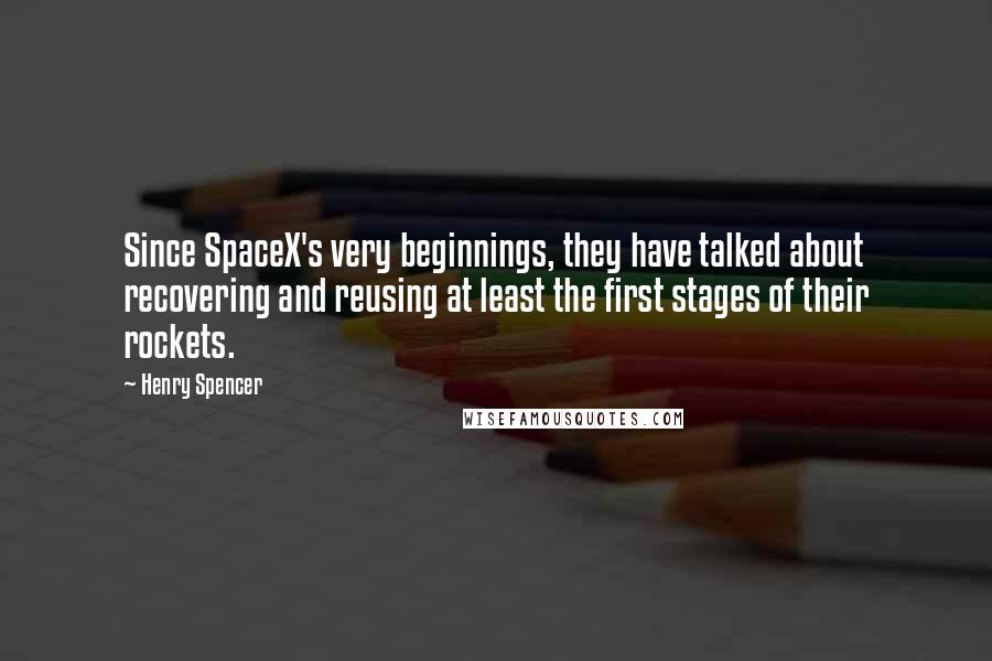 Henry Spencer Quotes: Since SpaceX's very beginnings, they have talked about recovering and reusing at least the first stages of their rockets.