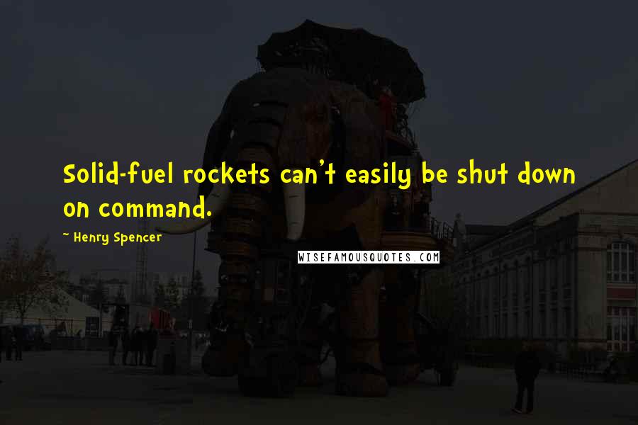 Henry Spencer Quotes: Solid-fuel rockets can't easily be shut down on command.