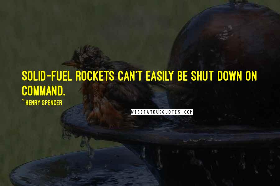 Henry Spencer Quotes: Solid-fuel rockets can't easily be shut down on command.