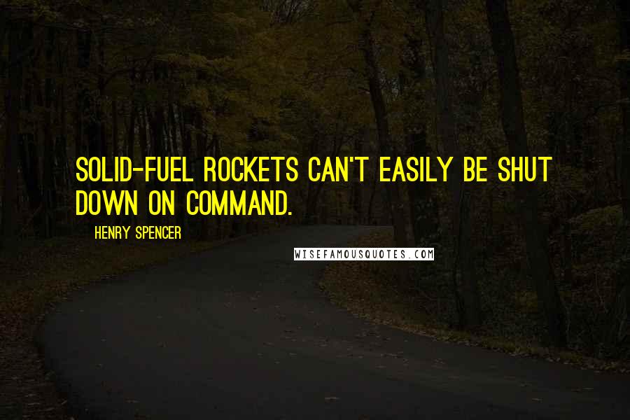 Henry Spencer Quotes: Solid-fuel rockets can't easily be shut down on command.